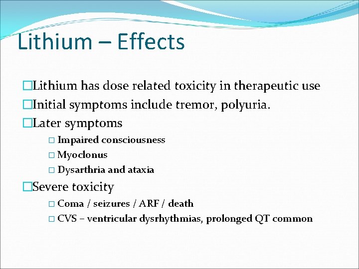 Lithium – Effects �Lithium has dose related toxicity in therapeutic use �Initial symptoms include