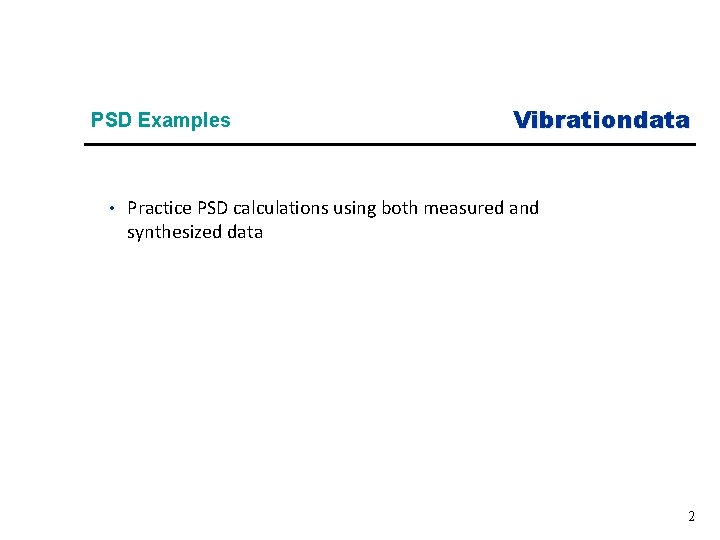 PSD Examples Vibrationdata • Practice PSD calculations using both measured and synthesized data 2
