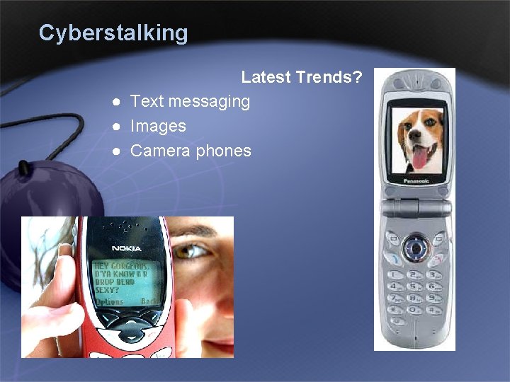 Cyberstalking Latest Trends? ● Text messaging ● Images ● Camera phones 