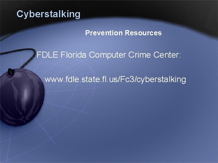 Cyberstalking Prevention Resources FDLE Florida Computer Crime Center: www. fdle. state. fl. us/Fc 3/cyberstalking