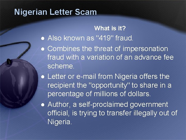 Nigerian Letter Scam What is it? ● Also known as "419" fraud. ● Combines