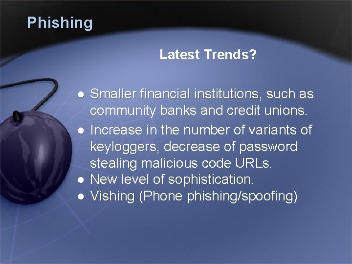 Phishing Latest Trends? ● Smaller financial institutions, such as Smaller financial institutions community banks