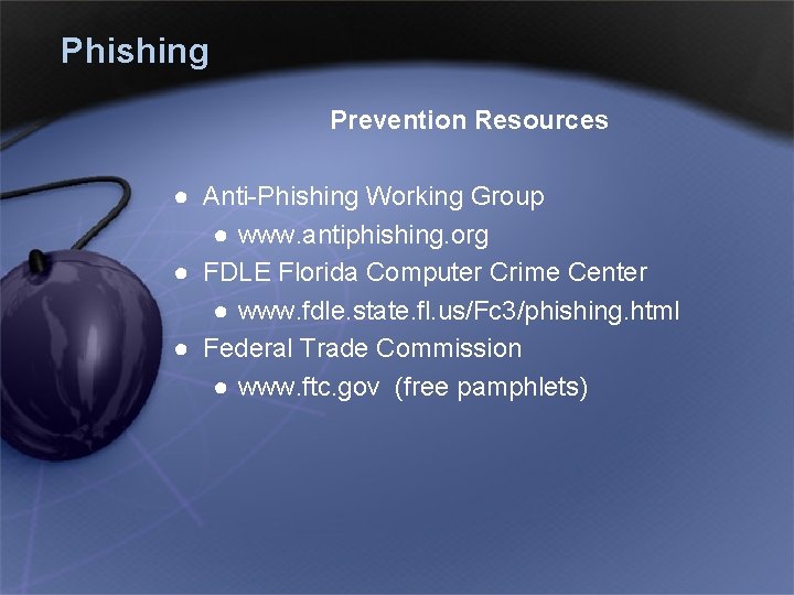 Phishing Prevention Resources ● Anti-Phishing Working Group ● www. antiphishing. org ● FDLE Florida