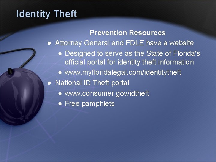 Identity Theft Prevention Resources ● Attorney General and FDLE have a website ● Designed