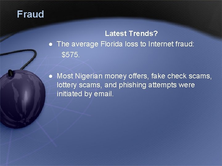 Fraud Latest Trends? ● The average Florida loss to Internet fraud: $575. ● Most