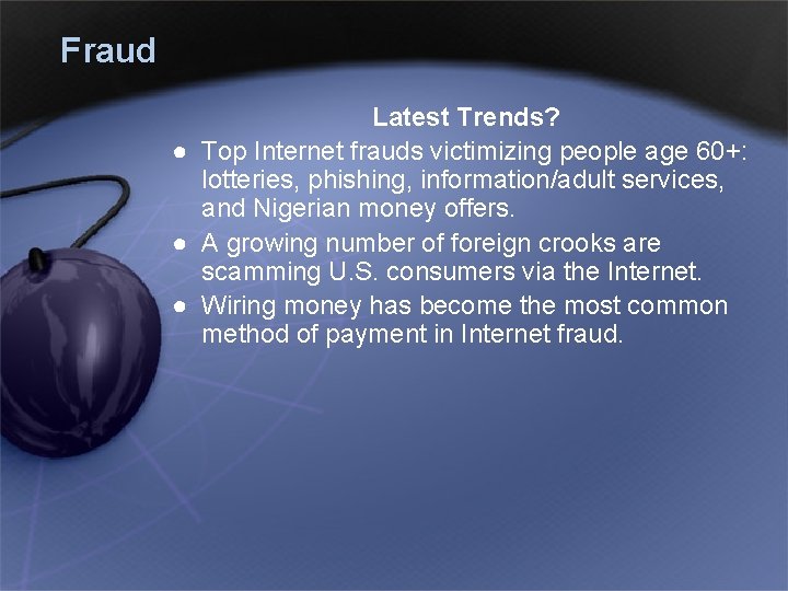Fraud Latest Trends? ● Top Internet frauds victimizing people age 60+: lotteries, phishing, information/adult