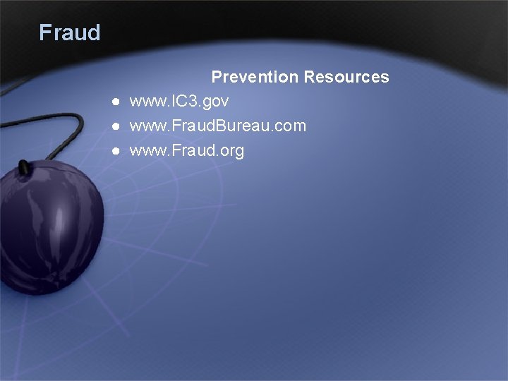 Fraud Prevention Resources ● www. IC 3. gov ● www. Fraud. Bureau. com ●