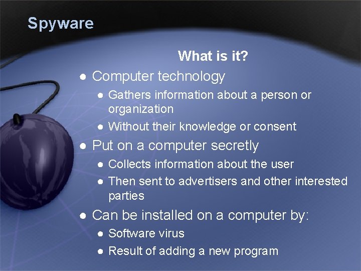 Spyware What is it? ● Computer technology ● Gathers information about a person or
