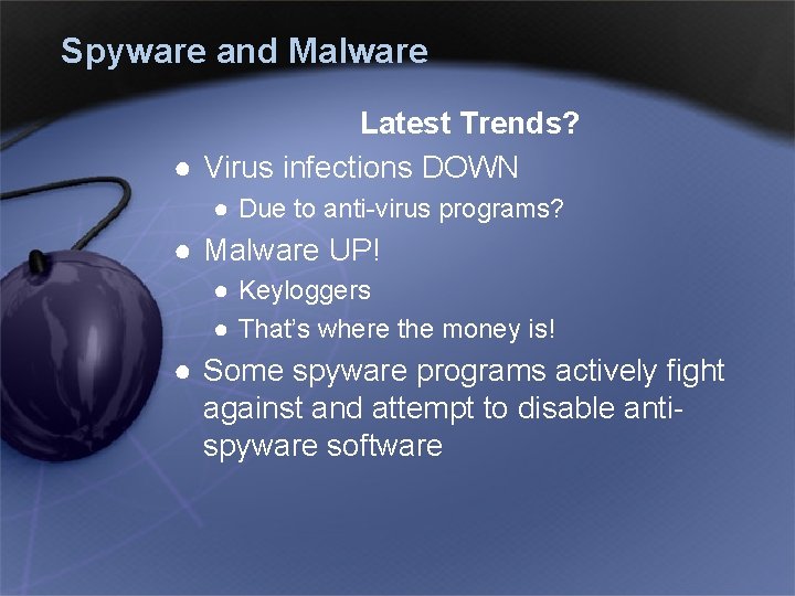 Spyware and Malware Latest Trends? ● Virus infections DOWN ● Due to anti-virus programs?