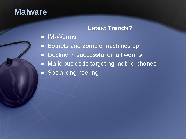 Malware Latest Trends? ● ● ● IM-Worms Botnets and zombie machines up Decline in