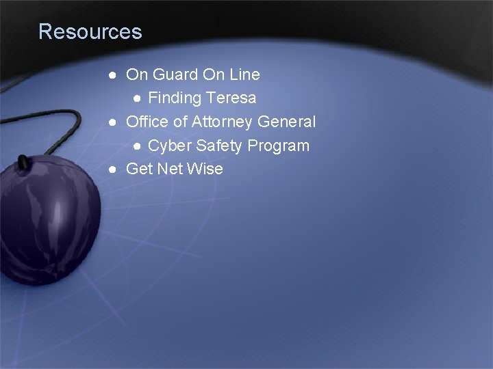 Resources ● On Guard On Line ● Finding Teresa ● Office of Attorney General