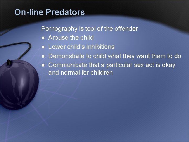 On-line Predators Pornography is tool of the offender ● Arouse the child ● Lower