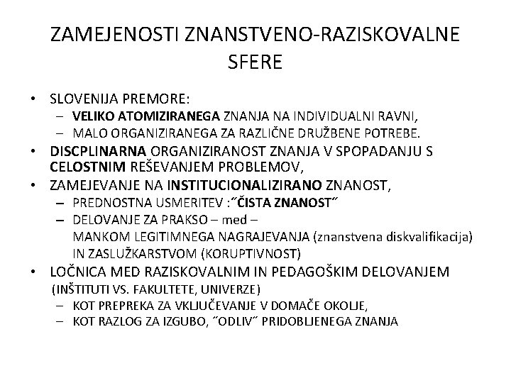 ZAMEJENOSTI ZNANSTVENO-RAZISKOVALNE SFERE • SLOVENIJA PREMORE: – VELIKO ATOMIZIRANEGA ZNANJA NA INDIVIDUALNI RAVNI, –