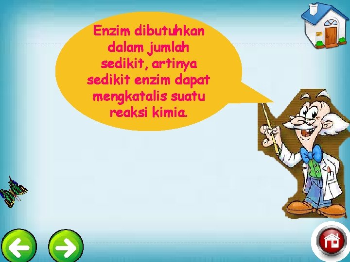 Enzim dibutuhkan dalam jumlah sedikit, artinya sedikit enzim dapat mengkatalis suatu reaksi kimia. 