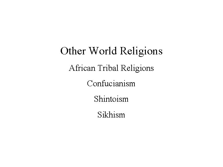 Other World Religions African Tribal Religions Confucianism Shintoism Sikhism 