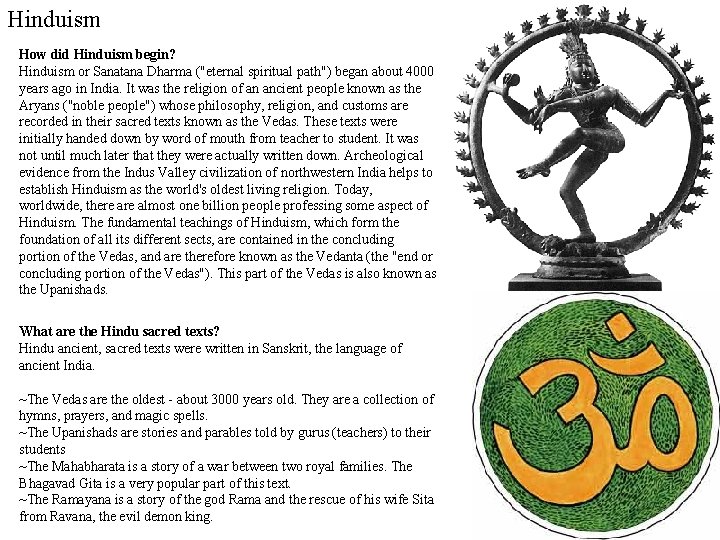 Hinduism How did Hinduism begin? Hinduism or Sanatana Dharma ("eternal spiritual path") began about
