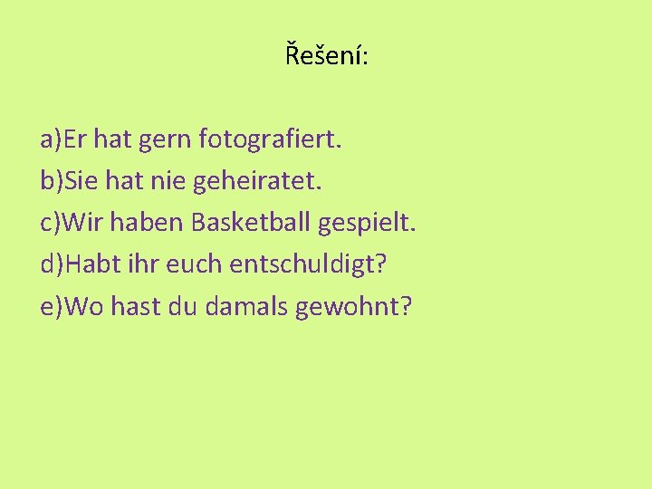 Řešení: a)Er hat gern fotografiert. b)Sie hat nie geheiratet. c)Wir haben Basketball gespielt. d)Habt