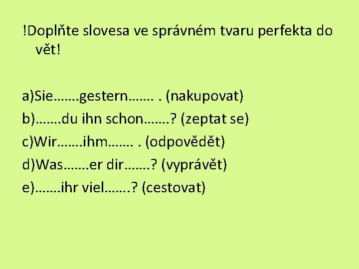 !Doplňte slovesa ve správném tvaru perfekta do vět! a)Sie……. gestern……. . (nakupovat) b)……. du