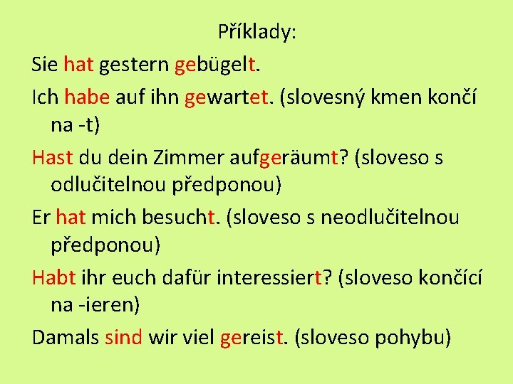 Příklady: Sie hat gestern gebügelt. Ich habe auf ihn gewartet. (slovesný kmen končí na