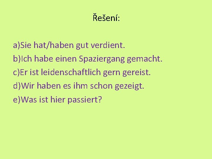Řešení: a)Sie hat/haben gut verdient. b)Ich habe einen Spaziergang gemacht. c)Er ist leidenschaftlich gern