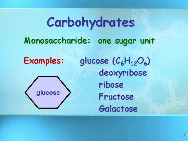 Carbohydrates Monosaccharide: one sugar unit Examples: glucose (C ( 6 H 12 O 6) Carbohydrates Monosaccharide: one sugar unit Examples: glucose (C ( 6 H 12 O 6)