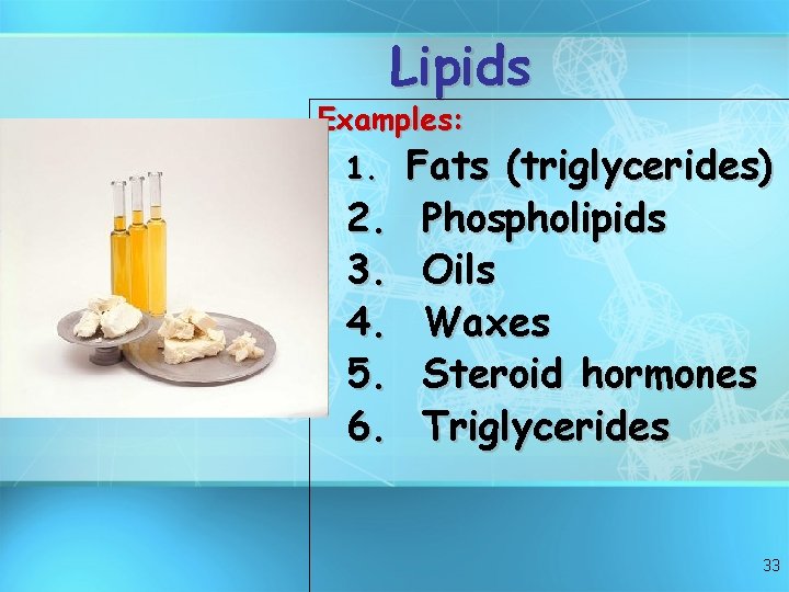 Lipids Examples: 1. 2. 3. 4. 5. 6. Fats (triglycerides) Phospholipids Oils Waxes Steroid