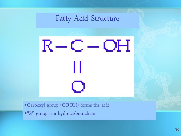 Fatty Acid Structure • Carboxyl group (COOH) forms the acid. • “R” group is