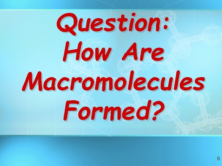 Question: How Are Macromolecules Formed? 8 