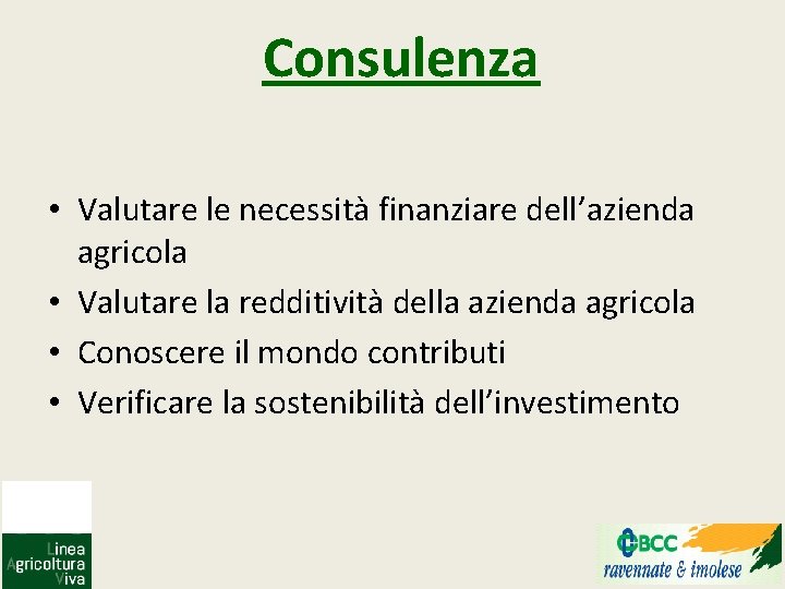 Consulenza • Valutare le necessità finanziare dell’azienda agricola • Valutare la redditività della azienda