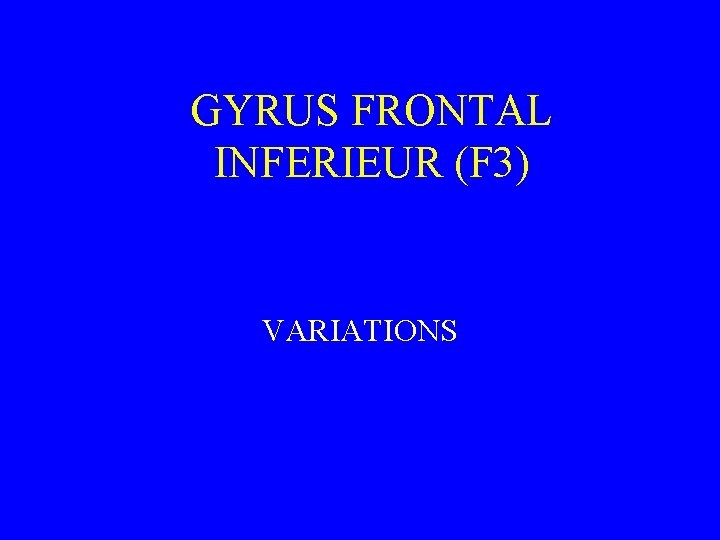 GYRUS FRONTAL INFERIEUR (F 3) VARIATIONS 