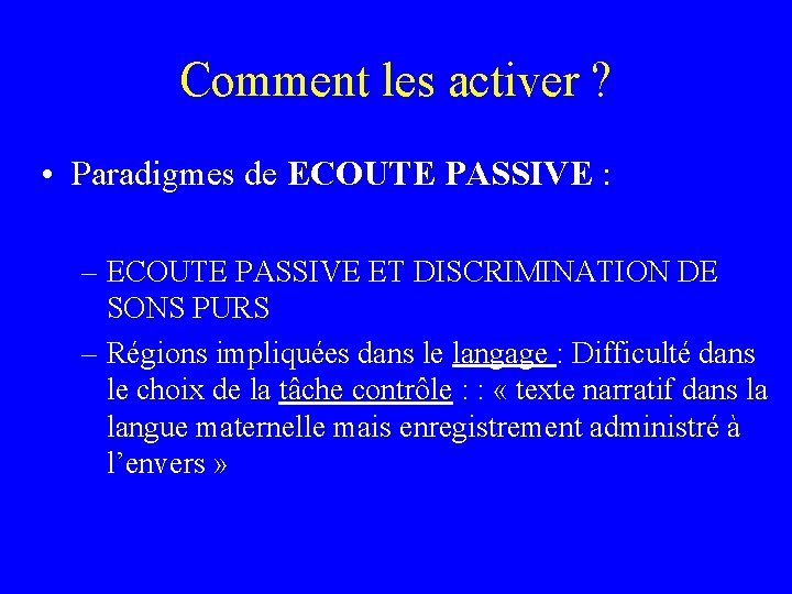 Comment les activer ? • Paradigmes de ECOUTE PASSIVE : – ECOUTE PASSIVE ET