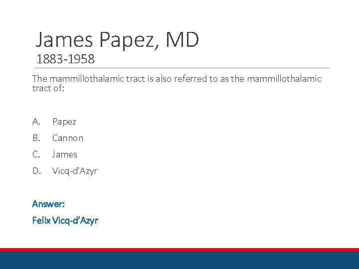 James Papez, MD 1883 -1958 The mammillothalamic tract is also referred to as the