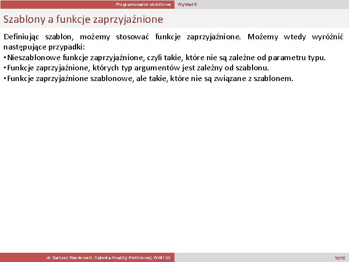 Programowanie obiektowe Wykład 9 Szablony a funkcje zaprzyjaźnione Definiując szablon, możemy stosować funkcje zaprzyjaźnione.