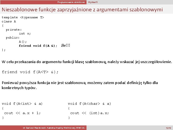 Programowanie obiektowe Wykład 9 Nieszablonowe funkcje zaprzyjaźnione z argumentami szablonowymi template <typename T> class