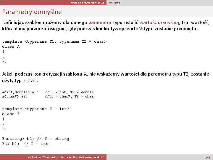 Programowanie obiektowe Wykład 9 Parametry domyślne Definiując szablon możemy dla danego parametru typu ustalić