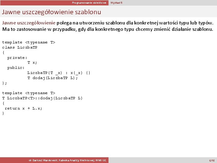 Programowanie obiektowe Wykład 9 Jawne uszczegółowienie szablonu Jawne uszczegółowienie polega na utworzeniu szablonu dla