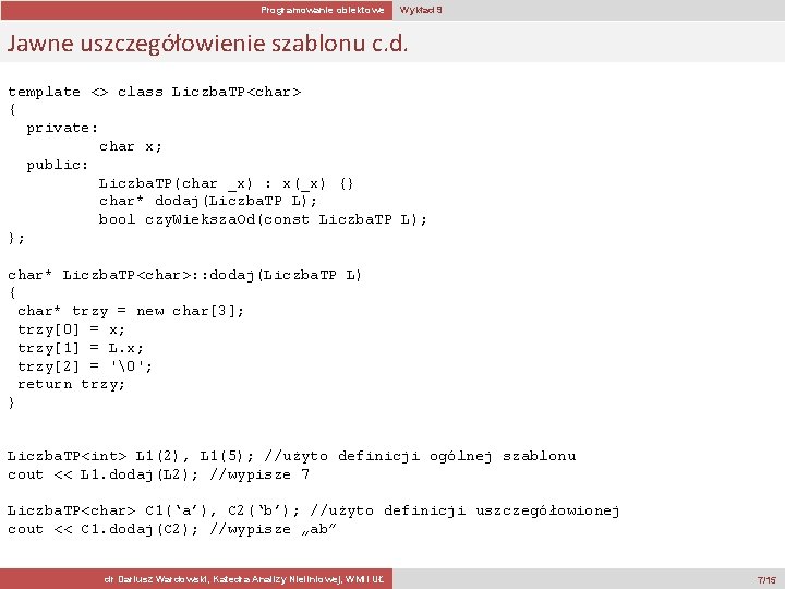 Programowanie obiektowe Wykład 9 Jawne uszczegółowienie szablonu c. d. template <> class Liczba. TP<char>