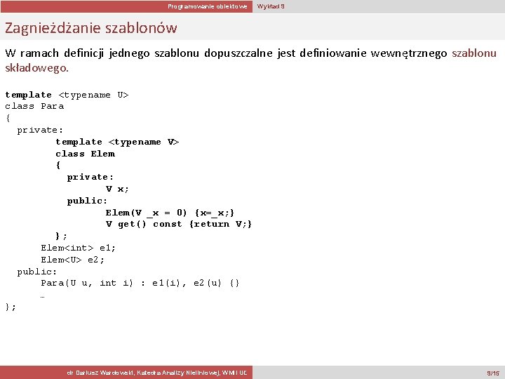 Programowanie obiektowe Wykład 9 Zagnieżdżanie szablonów W ramach definicji jednego szablonu dopuszczalne jest definiowanie
