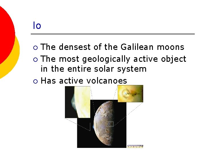 Io The densest of the Galilean moons ¡ The most geologically active object in