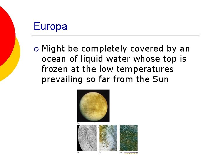 Europa ¡ Might be completely covered by an ocean of liquid water whose top