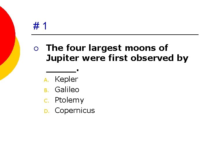 #1 ¡ The four largest moons of Jupiter were first observed by _____. A.