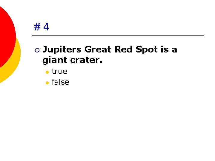 #4 ¡ Jupiters Great Red Spot is a giant crater. l l true false