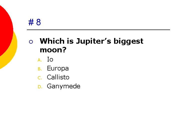 #8 ¡ Which is Jupiter’s biggest moon? A. B. C. D. Io Europa Callisto