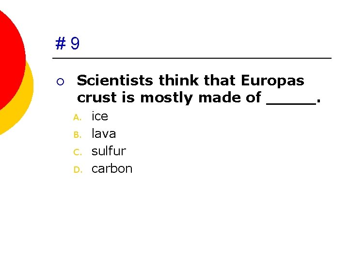 #9 ¡ Scientists think that Europas crust is mostly made of _____. A. B.