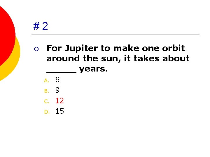 #2 ¡ For Jupiter to make one orbit around the sun, it takes about
