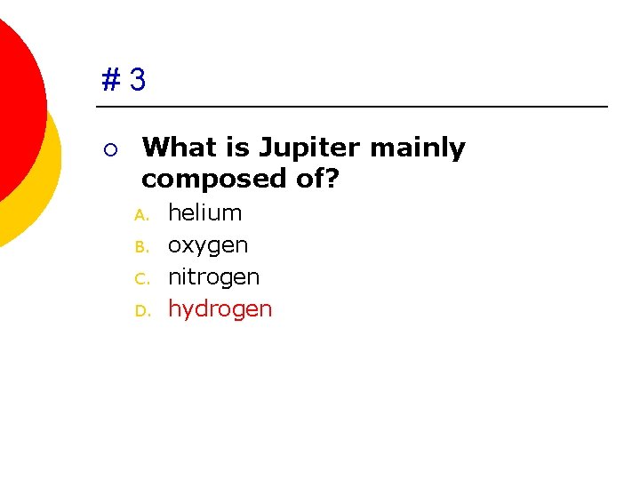 #3 ¡ What is Jupiter mainly composed of? A. B. C. D. helium oxygen