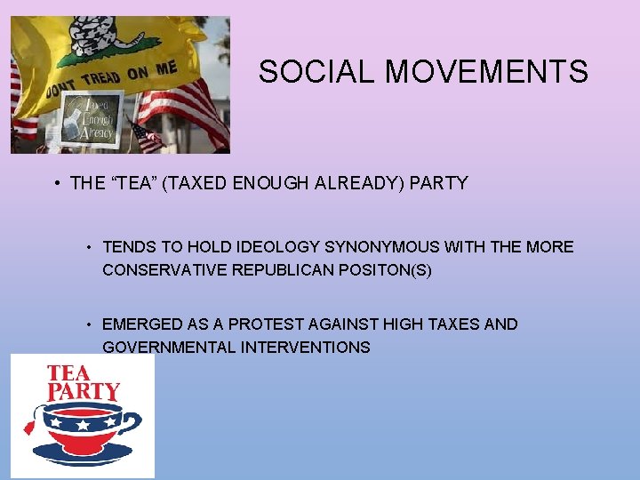 SOCIAL MOVEMENTS • THE “TEA” (TAXED ENOUGH ALREADY) PARTY • TENDS TO HOLD IDEOLOGY