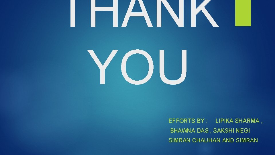 THANK YOU EFFORTS BY : LIPIKA SHARMA , BHAWNA DAS , SAKSHI NEGI SIMRAN