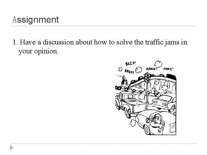 Assignment 1. Have a discussion about how to solve the traffic jams in your