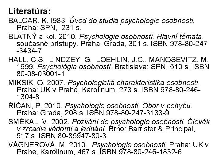Literatúra: BALCAR, K. 1983. Úvod do studia psychologie osobnosti. Praha: SPN, 231 s. BLATNÝ